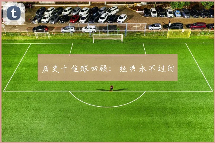 历史十佳球回顾：经典永不过时