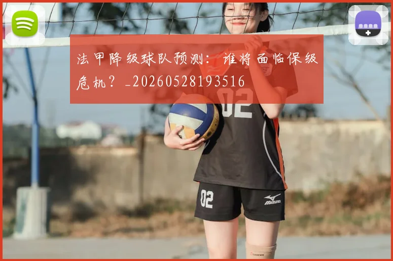 法甲降级球队预测：谁将面临保级危机？_20260528193516