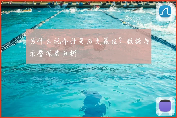 为什么说乔丹是历史最佳？数据与荣誉深度分析