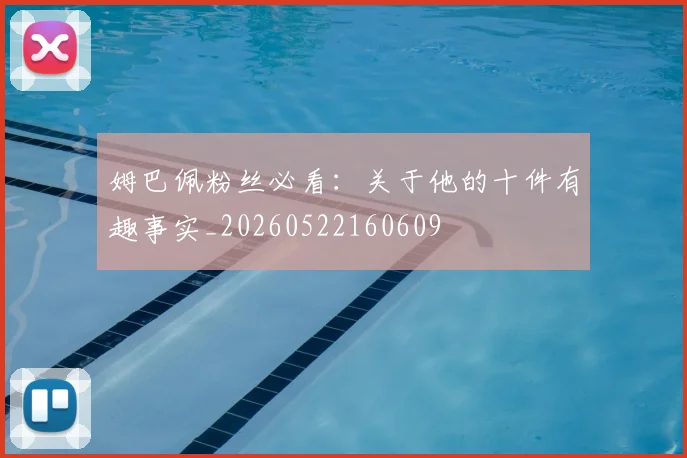 姆巴佩粉丝必看：关于他的十件有趣事实_20260522160609