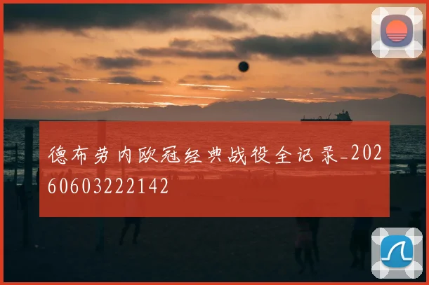 德布劳内欧冠经典战役全记录_20260603222142