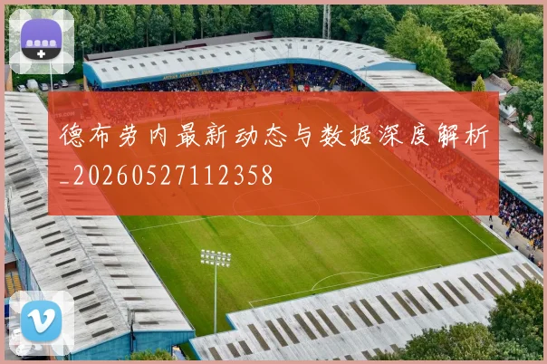德布劳内最新动态与数据深度解析_20260527112358