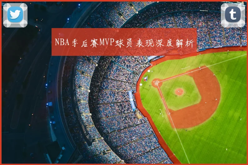 NBA季后赛MVP球员表现深度解析